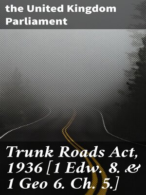 cover image of Trunk Roads Act, 1936 [1 Edw. 8. & 1 Geo 6. Ch. 5.]